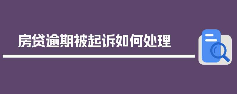 房贷逾期被起诉如何处理