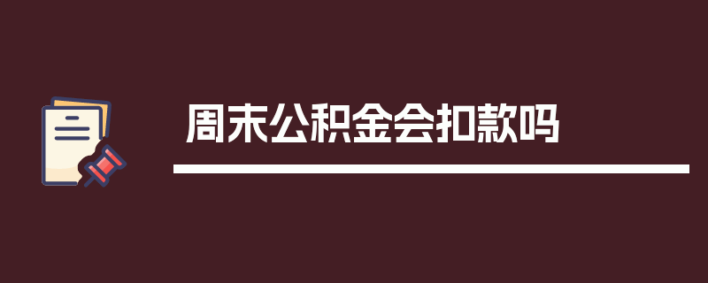 周末公积金会扣款吗