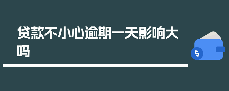 贷款不小心逾期一天影响大吗