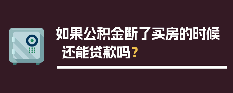 如果公积金断了买房的时候还能贷款吗？