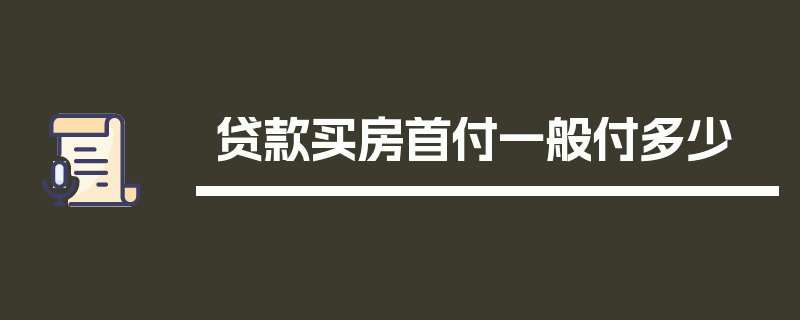 贷款买房首付一般付多少