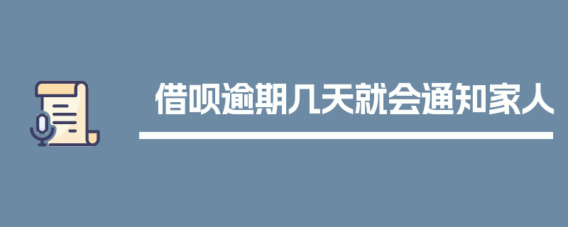 借呗逾期几天就会通知家人