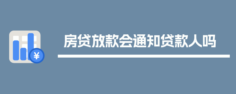 房贷放款会通知贷款人吗