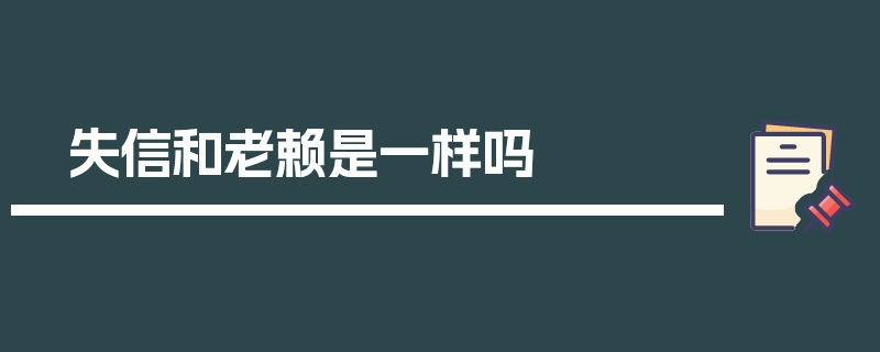 失信和老赖是一样吗