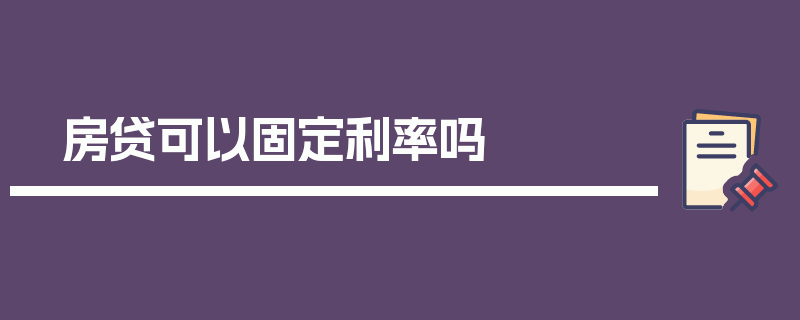 房贷可以固定利率吗