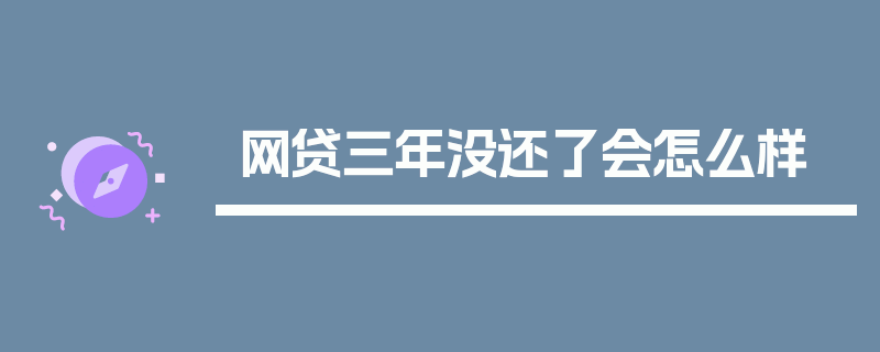 网贷三年没还了会怎么样