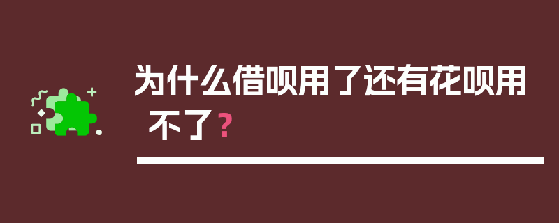 为什么借呗用了还有花呗用不了？