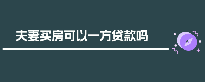 夫妻买房可以一方贷款吗