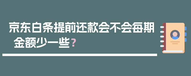 京东白条提前还款会不会每期金额少一些？