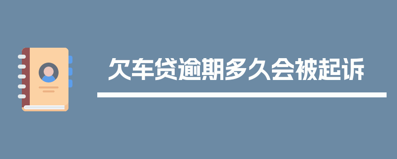 欠车贷逾期多久会被起诉