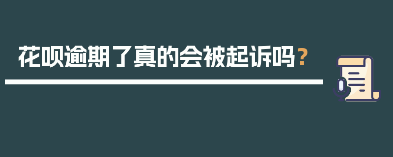 花呗逾期了真的会被起诉吗？