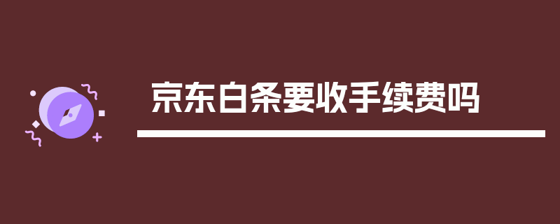 京东白条要收手续费吗