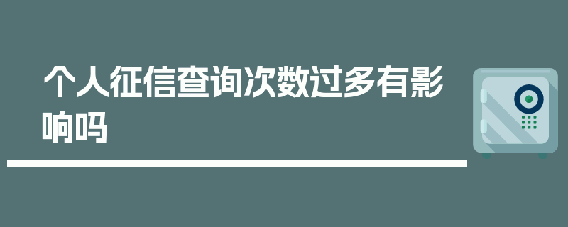 个人征信查询次数过多有影响吗