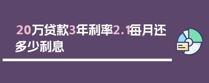 20万贷款3年利率2.1每月还多少利息