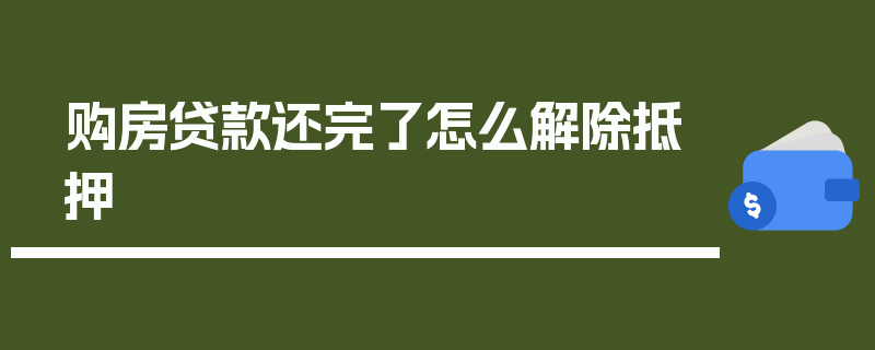 购房贷款还完了怎么解除抵押