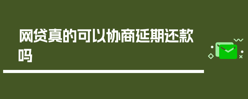 网贷真的可以协商延期还款吗