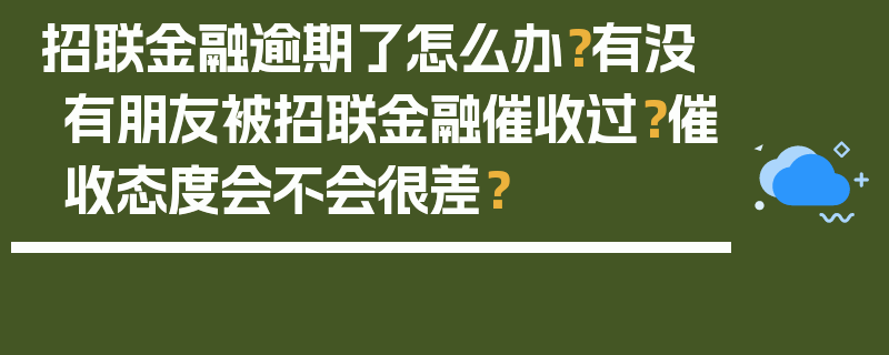 招联金融逾期了怎么办？有没有朋友被招联金融催收过？催收态度会不会很差？