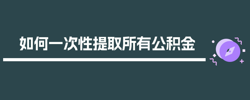 如何一次性提取所有公积金