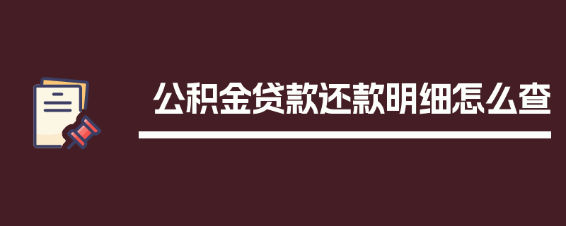 公积金贷款还款明细怎么查