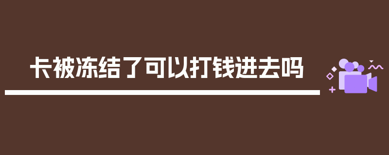 卡被冻结了可以打钱进去吗