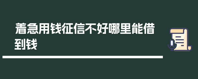 着急用钱征信不好哪里能借到钱