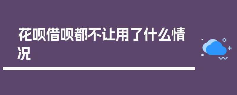 花呗借呗都不让用了什么情况