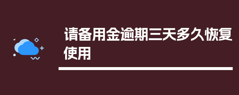 请备用金逾期三天多久恢复使用