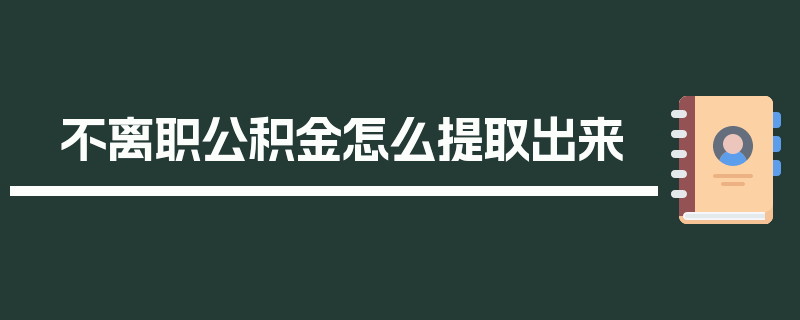 不离职公积金怎么提取出来