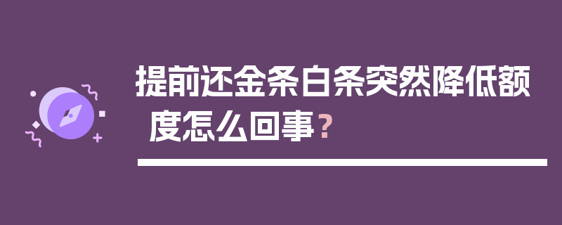 提前还金条白条突然降低额度怎么回事？