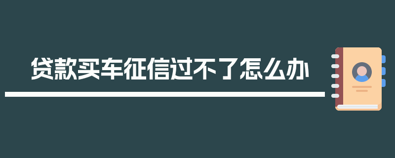 贷款买车征信过不了怎么办