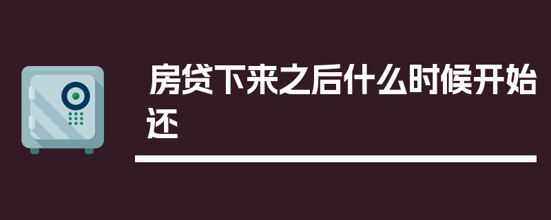 房贷下来之后什么时候开始还