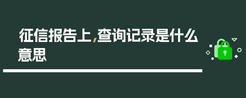 征信报告上，查询记录是什么意思