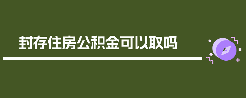 封存住房公积金可以取吗