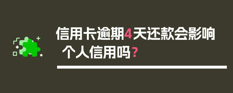 信用卡逾期4天还款会影响个人信用吗？