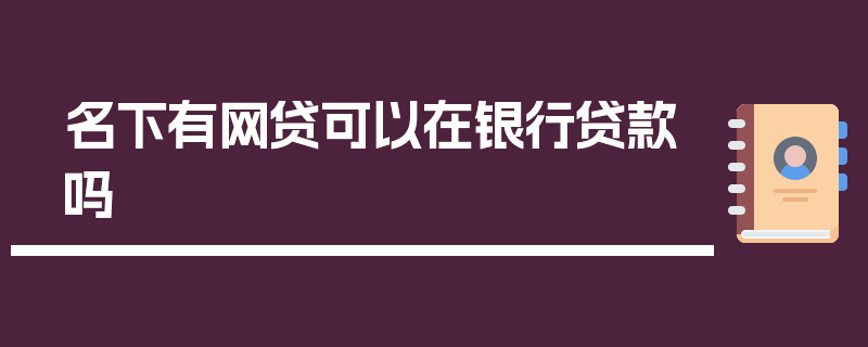 名下有网贷可以在银行贷款吗