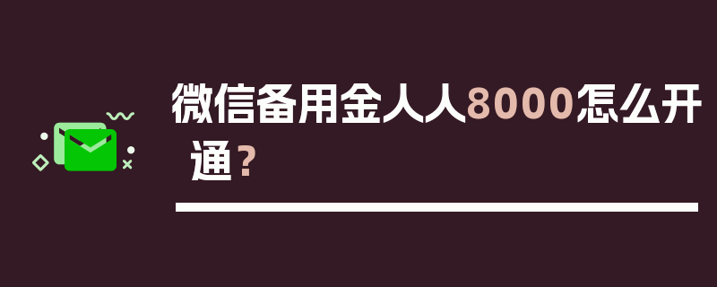 微信备用金人人8000怎么开通？