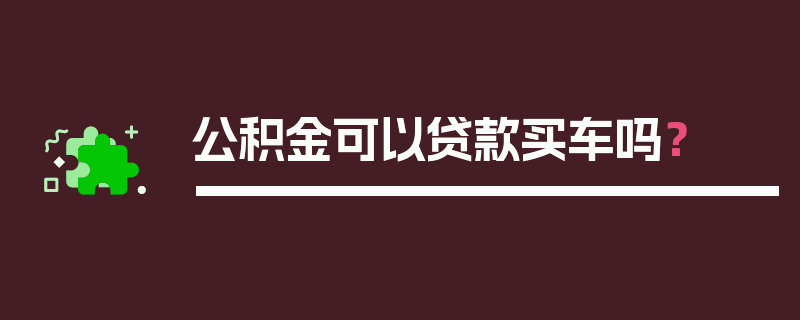 公积金可以贷款买车吗？