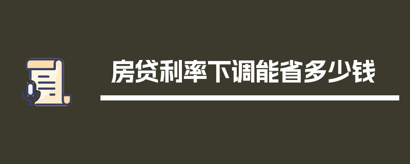 房贷利率下调能省多少钱