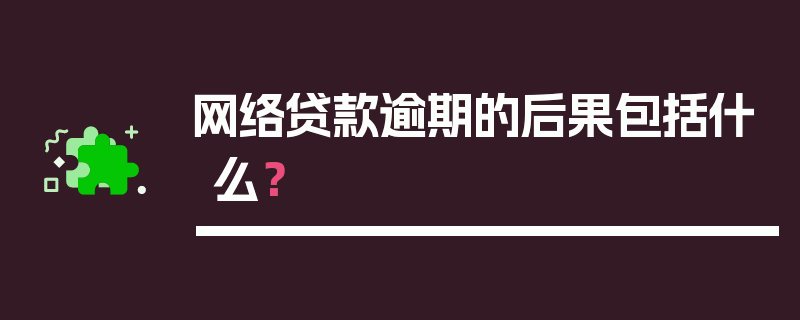 网络贷款逾期的后果包括什么？