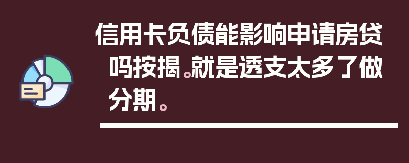 信用卡负债能影响申请房贷吗按揭。就是透支太多了做分期。