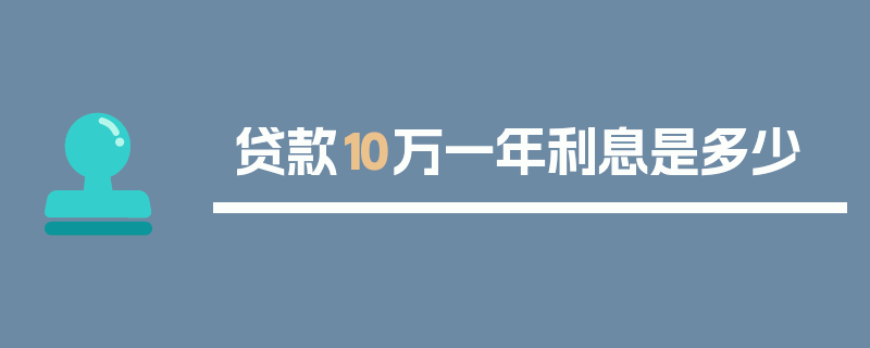 贷款10万一年利息是多少