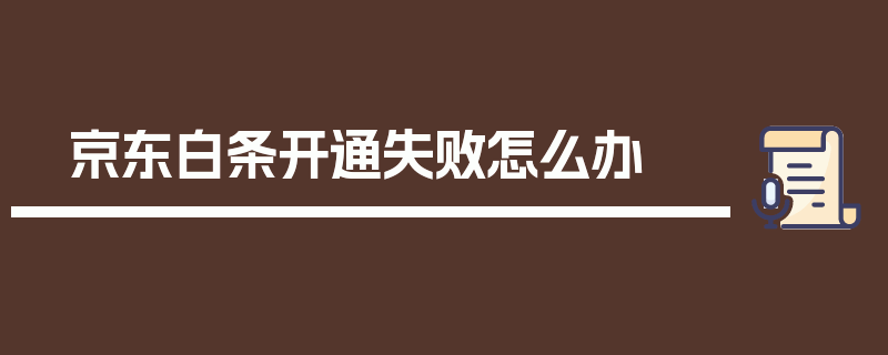 京东白条开通失败怎么办