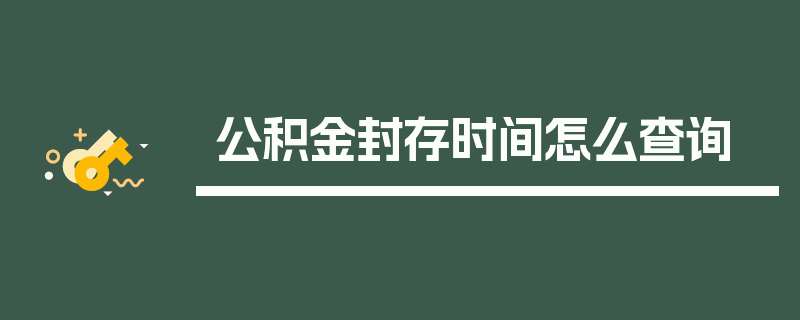 公积金封存时间怎么查询