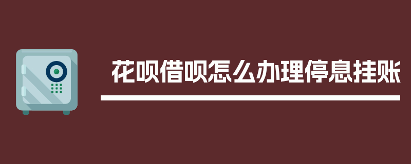 花呗借呗怎么办理停息挂账