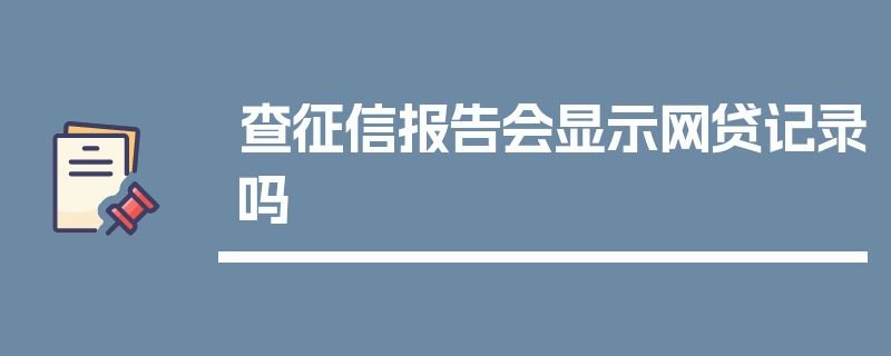 查征信报告会显示网贷记录吗