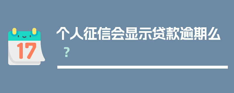 个人征信会显示贷款逾期么？