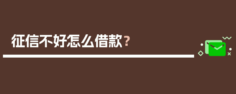 征信不好怎么借款？