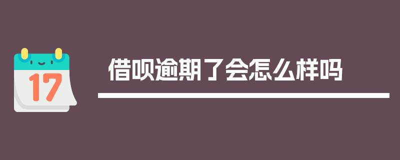 借呗逾期了会怎么样吗