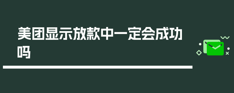 美团显示放款中一定会成功吗