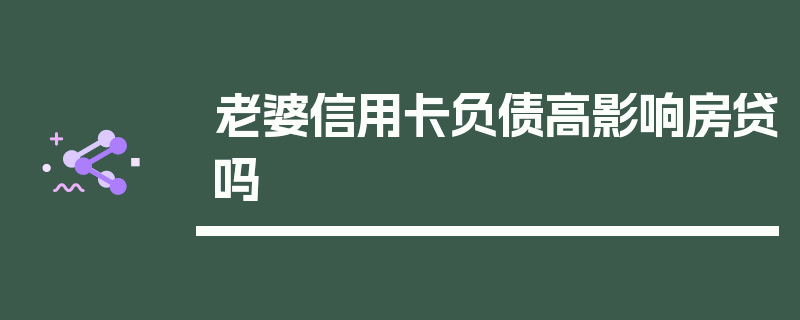 老婆信用卡负债高影响房贷吗